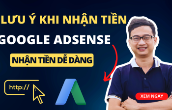 3 lưu ý để nhận được tiền từ Google AdSense